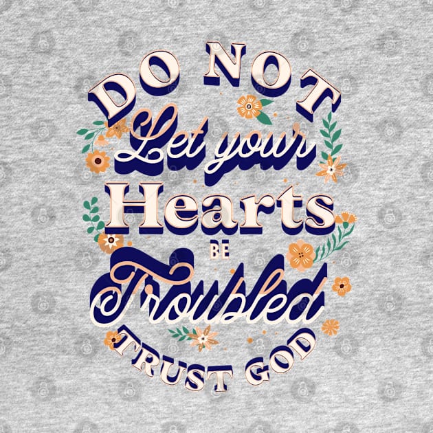 "Do not let your hearts be troubled. Trust in God; trust also in me." by Seeds of Authority